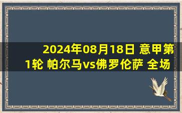 2024年08月18日 意甲第1轮 帕尔马vs佛罗伦萨 全场录像